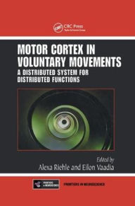 Title: Motor Cortex in Voluntary Movements: A Distributed System for Distributed Functions / Edition 1, Author: Alexa Riehle
