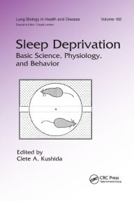 Title: Sleep Deprivation: Basic Science, Physiology and Behavior / Edition 1, Author: Clete A. Kushida