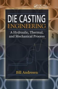 Title: Die Cast Engineering: A Hydraulic, Thermal, and Mechanical Process / Edition 1, Author: William Andresen