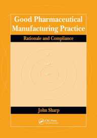 Title: Good Pharmaceutical Manufacturing Practice: Rationale and Compliance, Author: John Sharp