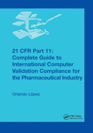 Title: 21 CFR Part 11: Complete Guide to International Computer Validation Compliance for the Pharmaceutical Industry / Edition 1, Author: Orlando López