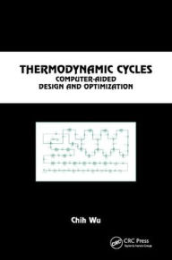 Title: Thermodynamic Cycles: Computer-Aided Design and Optimization / Edition 1, Author: Chih Wu