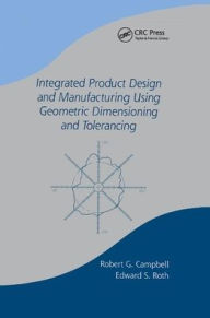 Title: Integrated Product Design and Manufacturing Using Geometric Dimensioning and Tolerancing / Edition 1, Author: Bob Campbell