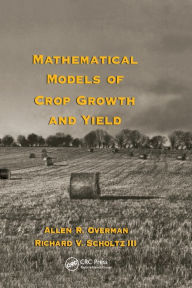 Title: Mathematical Models of Crop Growth and Yield / Edition 1, Author: Allen R. Overman