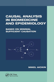 Title: Causal Analysis in Biomedicine and Epidemiology: Based on Minimal Sufficient Causation / Edition 1, Author: Mikel Aickin