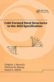 Title: Cold-Formed Steel Structures to the AISI Specification / Edition 1, Author: Gregory J. Hancock