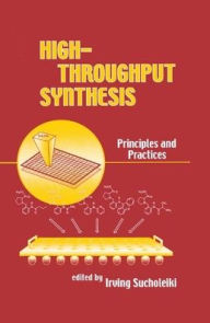 Title: High-Throughput Synthesis: Principles and Practices / Edition 1, Author: Irving Sucholeiki