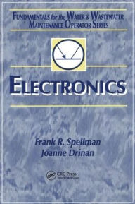 Title: Electronics: Fundamentals for the Water and Wastewater Maintenance Operator / Edition 1, Author: Frank R. Spellman