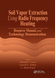 Title: Soil Vapor Extraction Using Radio Frequency Heating: Resource Manual and Technology Demonstration / Edition 1, Author: Donald F. Lowe