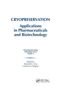 Title: Cryopreservation: Applications in Pharmaceuticals and Biotechnology / Edition 1, Author: Kenneth E. Avis