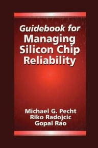 Title: Guidebook for Managing Silicon Chip Reliability / Edition 1, Author: Michael Pecht