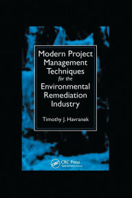 Title: Modern Project Management Techniques for the Environmental Remediation Industry / Edition 1, Author: Timothy J. Havranek