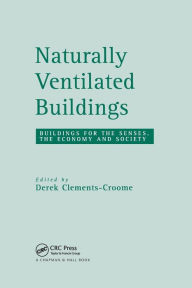 Title: Naturally Ventilated Buildings: Building for the senses, the economy and society / Edition 1, Author: Derek Clements-Croome