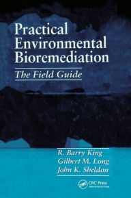 Title: Practical Environmental Bioremediation: The Field Guide, Second Edition / Edition 2, Author: R. Barry King