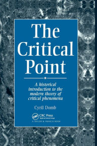 Title: The Critical Point: A Historical Introduction To The Modern Theory Of Critical Phenomena, Author: C Domb