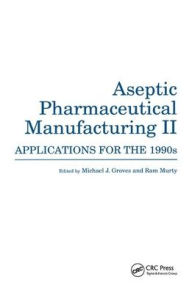Title: Aseptic Pharmaceutical Manufacturing II: Applications for the 1990s / Edition 1, Author: Michael J. Groves