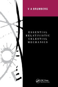 Title: Essential Relativistic Celestial Mechanics / Edition 1, Author: Victor Brumberg