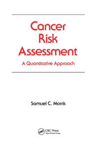 Title: Cancer Risk Assessment: A Quantitative Approach / Edition 1, Author: Samuel C. Morris