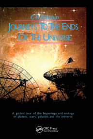 Title: Journeys to the Ends of the Universe: A guided tour of the beginnings and endings of planets, stars, galaxies and the universe / Edition 1, Author: C.R. Kitchin
