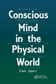 Title: Conscious Mind in the Physical World / Edition 1, Author: E.J Squires