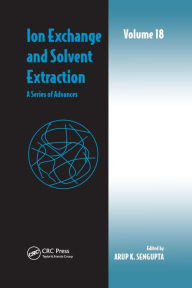 Title: Ion Exchange and Solvent Extraction: A Series of Advances, Volume 18 / Edition 1, Author: Arup K. SenGupta