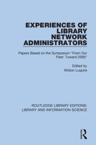 Title: Experiences of Library Network Administrators: Papers Based on the Symposium 'From Our Past, Toward 2000', Author: Wilson Luquire