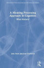 A Meaning Processing Approach to Cognition: What Matters? / Edition 1