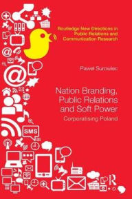 Title: Nation Branding, Public Relations and Soft Power: Corporatising Poland / Edition 1, Author: Pawel Surowiec