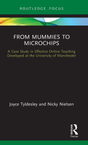 Title: From Mummies to Microchips: A Case-Study in Effective Online Teaching Developed at the University of Manchester, Author: Joyce Tyldesley