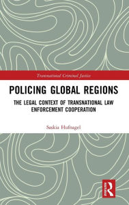Title: Policing Global Regions: The Legal Context of Transnational Law Enforcement Cooperation / Edition 1, Author: Saskia Hufnagel