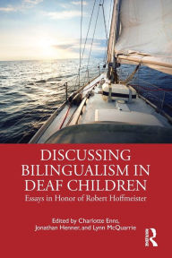 Title: Discussing Bilingualism in Deaf Children: Essays in Honor of Robert Hoffmeister, Author: Charlotte Enns