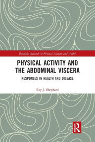 Title: Physical Activity and the Abdominal Viscera: Responses in Health and Disease / Edition 1, Author: Roy J. Shephard