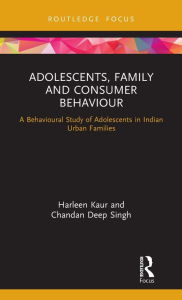 Title: Adolescents, Family and Consumer Behaviour: A Behavioural Study of Adolescents in Indian Urban Families / Edition 1, Author: Harleen Kaur