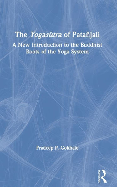 The Yogasutra of Patañjali: A New Introduction to the Buddhist Roots of the Yoga System / Edition 1