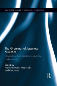 Title: The Grammar of Japanese Mimetics: Perspectives from structure, acquisition, and translation / Edition 1, Author: Noriko Iwasaki