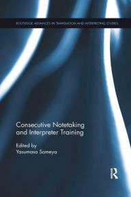 Title: Consecutive Notetaking and Interpreter Training / Edition 1, Author: Yasumasa Someya