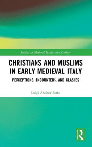 Title: Christians and Muslims in Early Medieval Italy: Perceptions, Encounters, and Clashes / Edition 1, Author: Luigi Andrea Berto