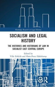 Title: Socialism and Legal History: The Histories and Historians of Law in Socialist East Central Europe, Author: Ville Erkkilä