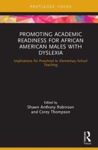 Title: Promoting Academic Readiness for African American Males with Dyslexia: Implications for Preschool to Elementary School Teaching / Edition 1, Author: Shawn Anthony Robinson