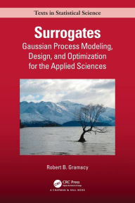 Title: Surrogates: Gaussian Process Modeling, Design, and Optimization for the Applied Sciences / Edition 1, Author: Robert B. Gramacy