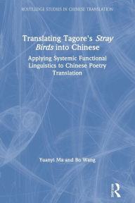 Title: Translating Tagore's Stray Birds into Chinese: Applying Systemic Functional Linguistics to Chinese Poetry Translation, Author: Yuanyi Ma