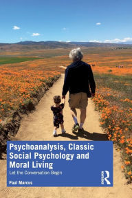 Title: Psychoanalysis, Classic Social Psychology and Moral Living: Let the Conversation Begin / Edition 1, Author: Paul Marcus