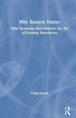 Why Borders Matter: Why Humanity Must Relearn the Art of Drawing Boundaries / Edition 1