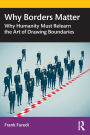 Why Borders Matter: Why Humanity Must Relearn the Art of Drawing Boundaries / Edition 1