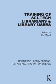 Title: Training of Sci-Tech Librarians & Library Users / Edition 1, Author: Ellis Mount