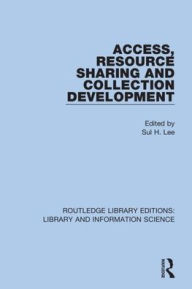 Title: Access, Resource Sharing and Collection Development / Edition 1, Author: Sul H. Lee