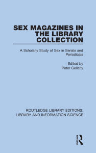 Title: Sex Magazines in the Library Collection: A Scholarly Study of Sex in Serials and Periodicals, Author: Peter Gellatly