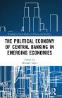 The Political Economy of Central Banking in Emerging Economies / Edition 1