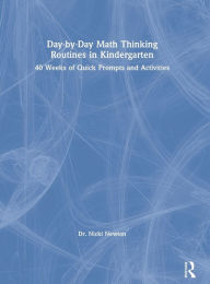 Title: Day-by-Day Math Thinking Routines in Kindergarten: 40 Weeks of Quick Prompts and Activities / Edition 1, Author: Nicki Newton