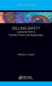Title: Selling Safety: Lessons from a Former Front-Line Supervisor / Edition 1, Author: Patrick J. Karol